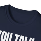 YOU TALK I WORK T-SHIRT
