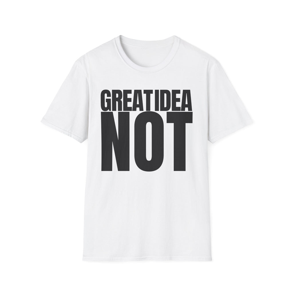 GREAT IDEA NOT REALLY T-SHIRT