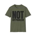 NOT MY PROBLEM T-SHIRT