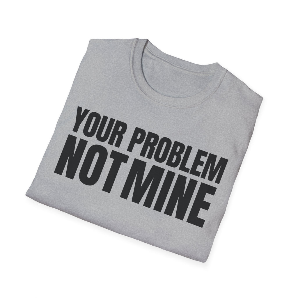 YOUR PROBLEM NOT MINE T-SHIRT