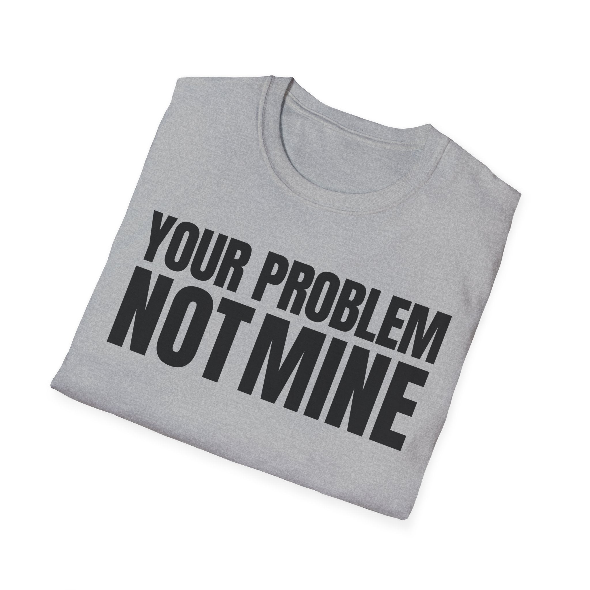 YOUR PROBLEM NOT MINE T-SHIRT