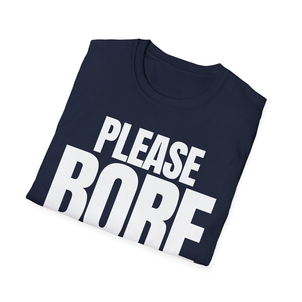 PLEASE BORE SOMEONE ELSE T-SHIRT