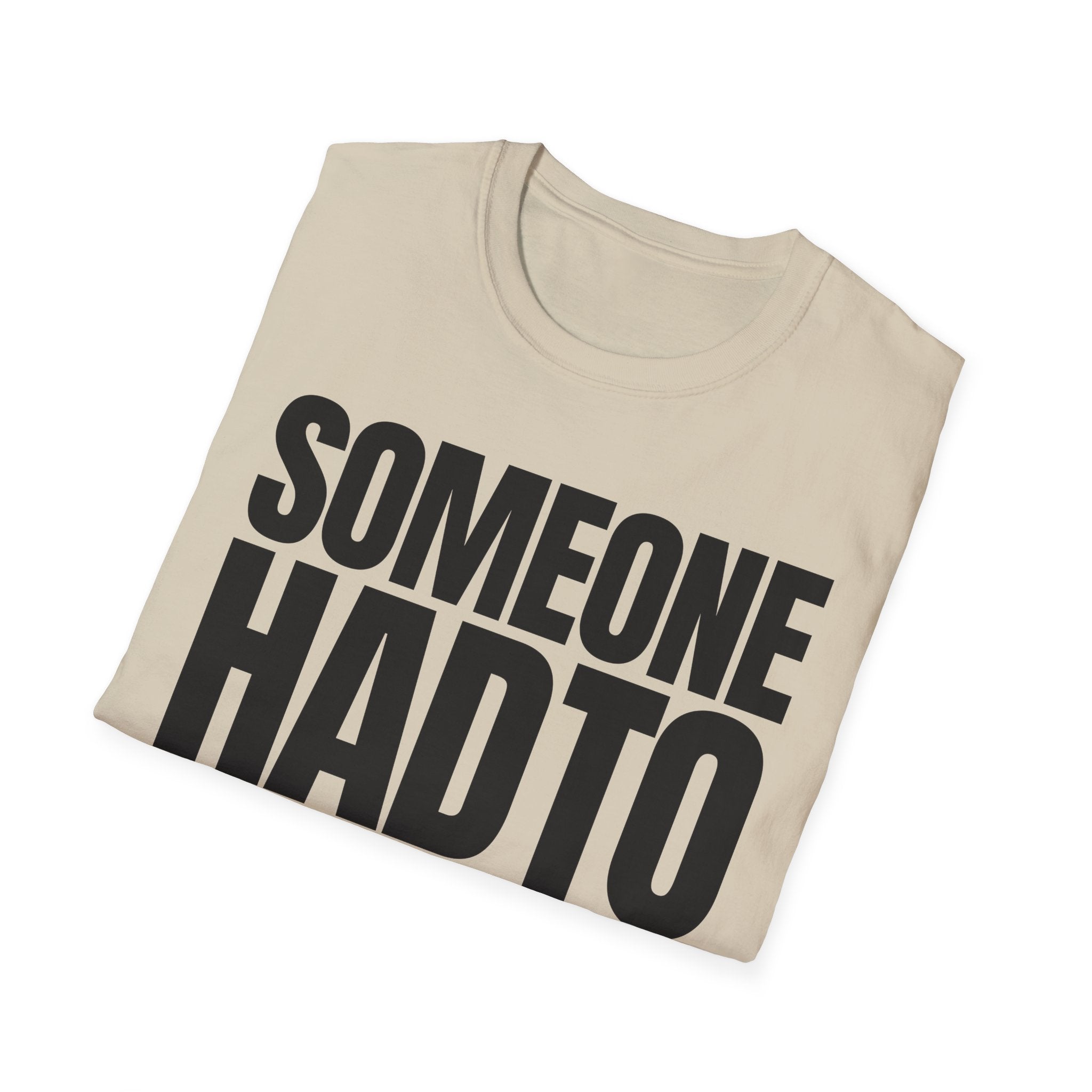 SOMEONE HAD TO T-SHIRT
