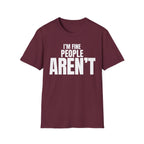 I'M FINE PEOPLE AREN'T T-SHIRT