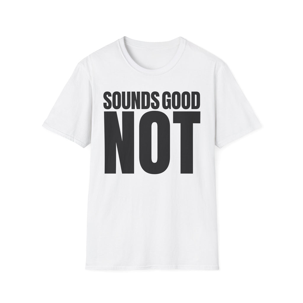 SOUNDS GOOD NOT T-SHIRT