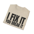 I FIX IT YOU BREAK IT T-SHIRT