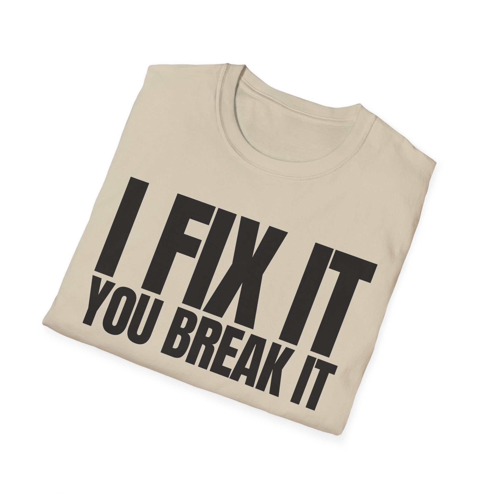 I FIX IT YOU BREAK IT T-SHIRT