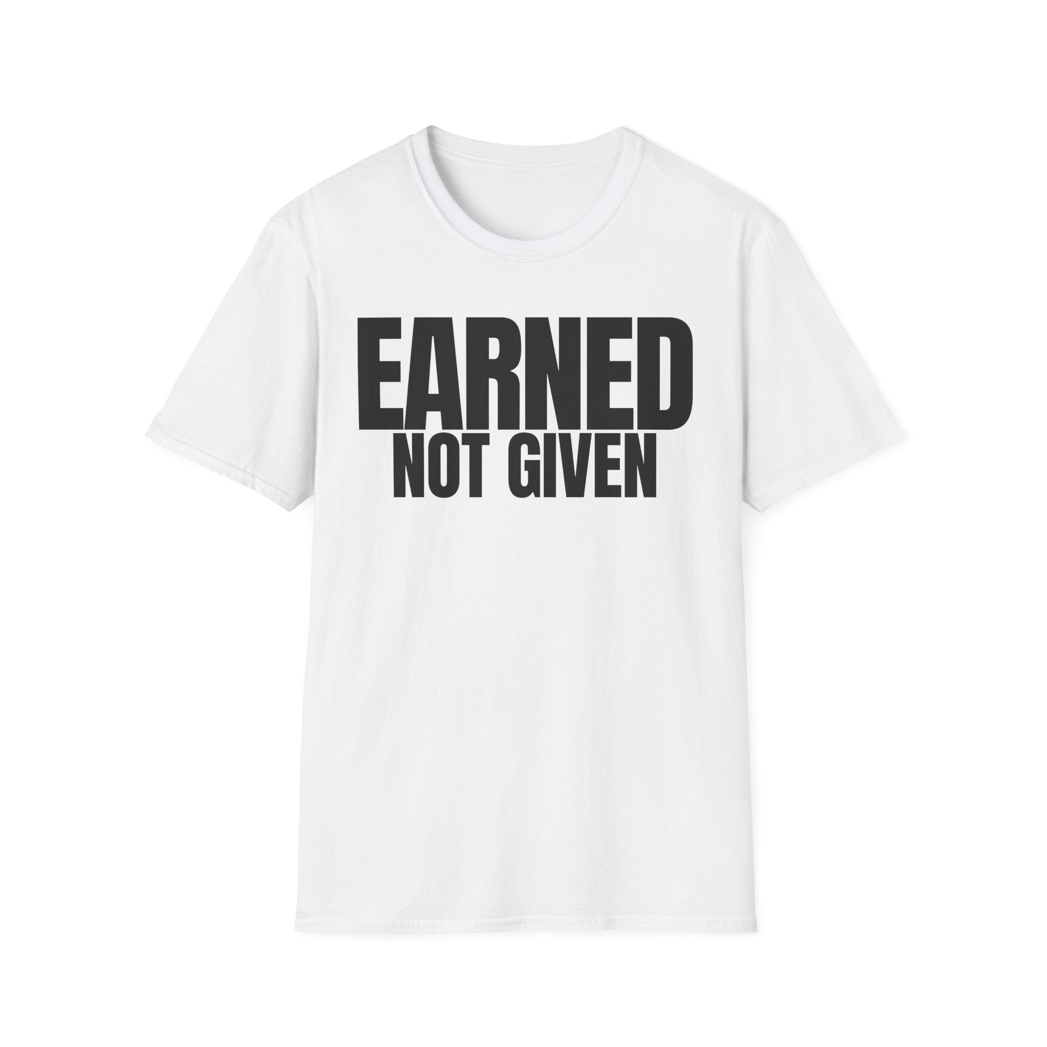EARNED NOT GIVEN T-SHIRT