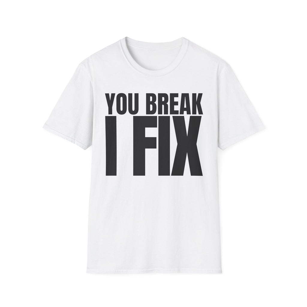 YOU BREAK I FIX T-SHIRT