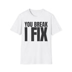 YOU BREAK I FIX T-SHIRT