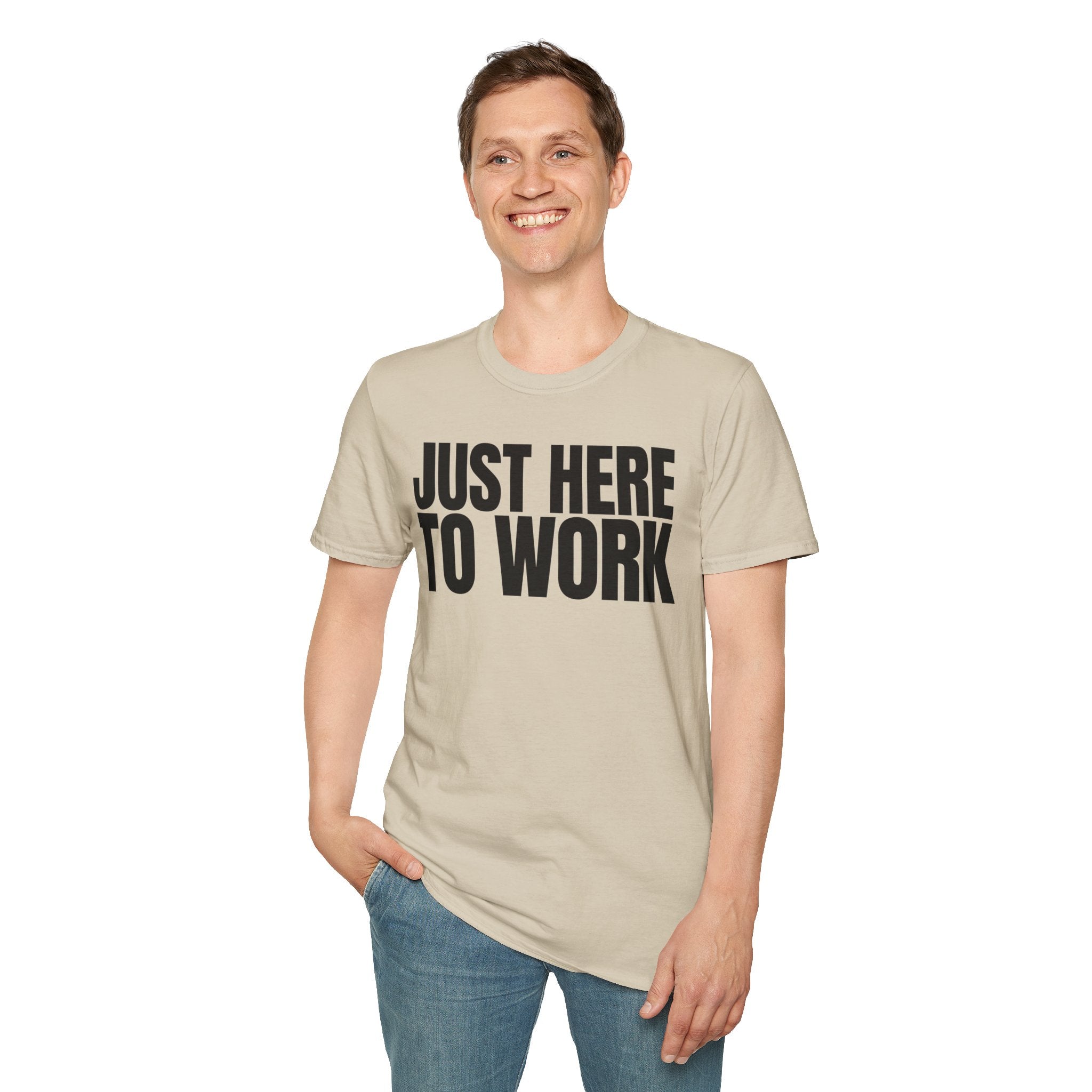 JUST HERE TO WORK T-SHIRT