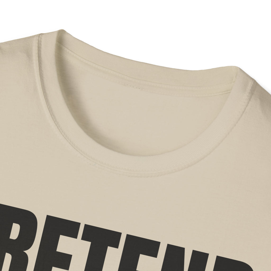 PRETEND I UNDERSTAND T-SHIRT