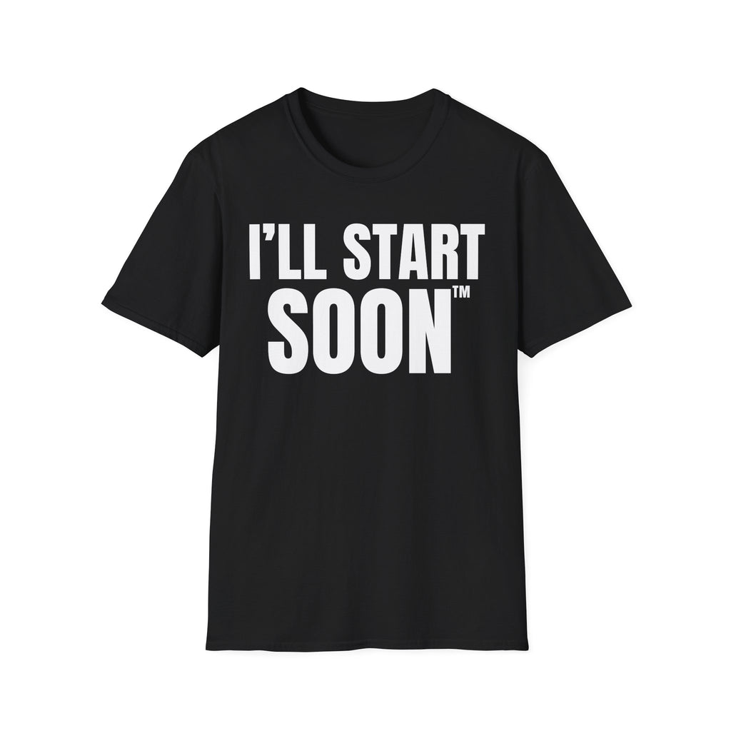 I'LL START SOON tm T-SHIRT