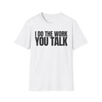 I DO THE WORK YOU TALK T-SHIRT
