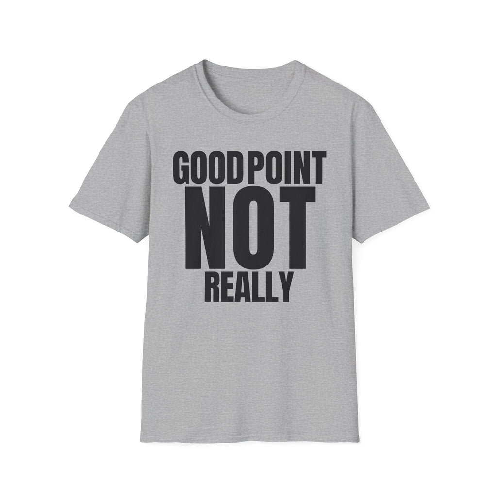 GOOD POINT NOT REALLY T-SHIRT