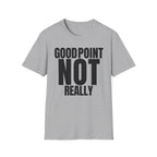 GOOD POINT NOT REALLY T-SHIRT
