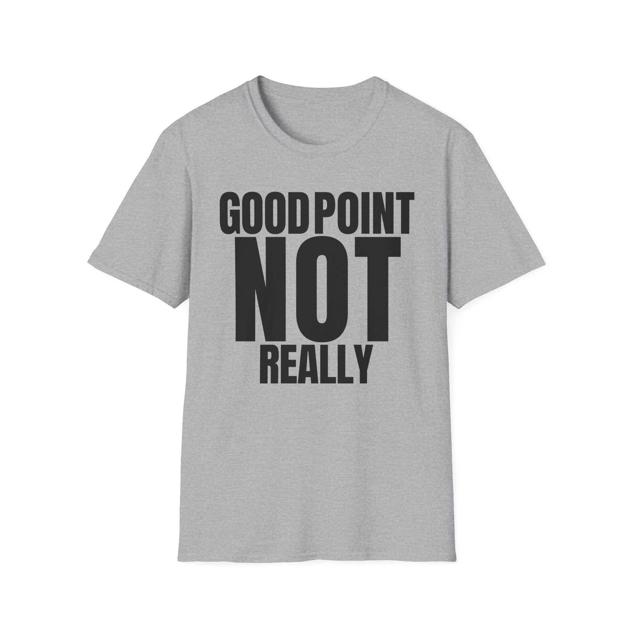 GOOD POINT NOT REALLY T-SHIRT