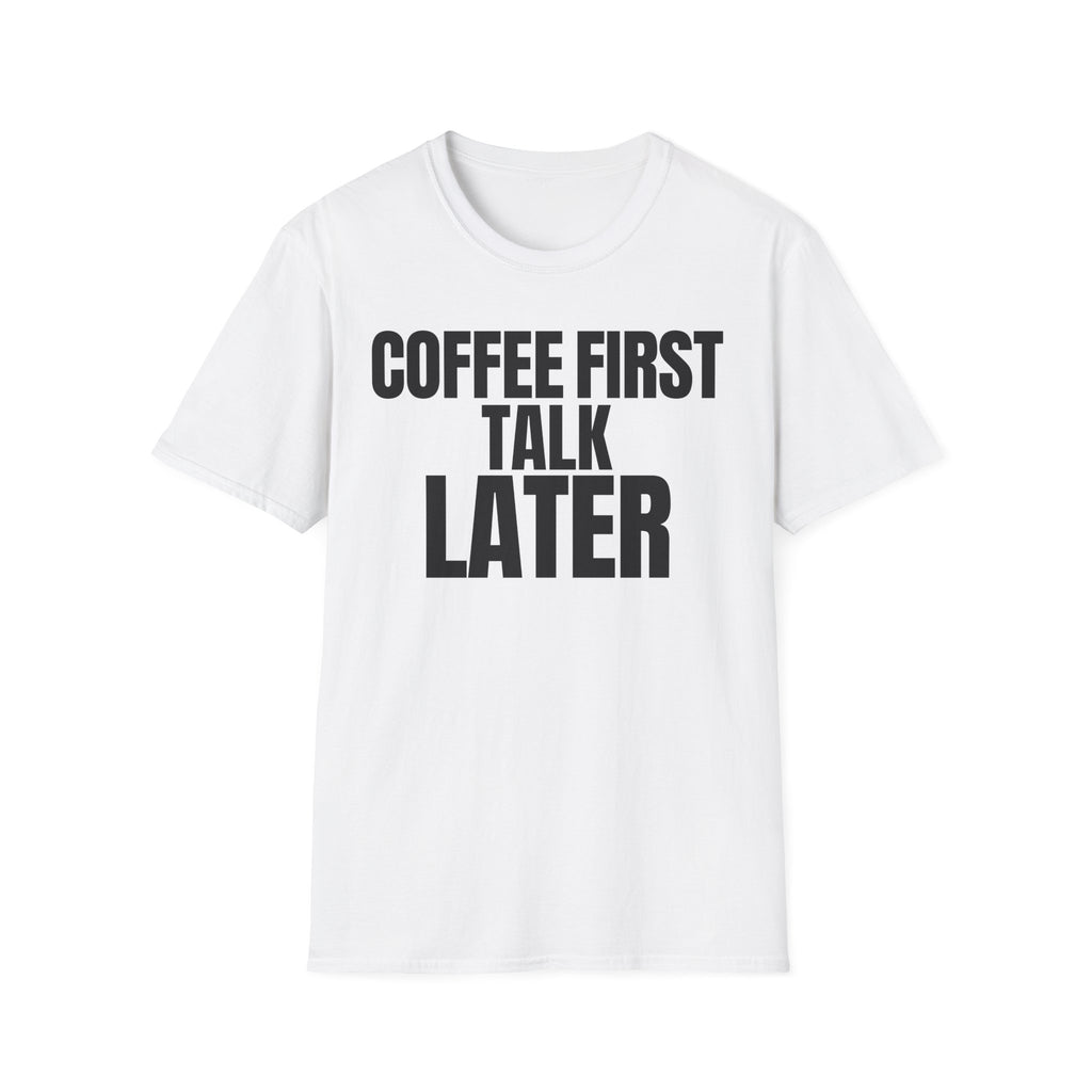 COFFEE FIRST TALK LATER T-SHIRT