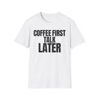 COFFEE FIRST TALK LATER T-SHIRT