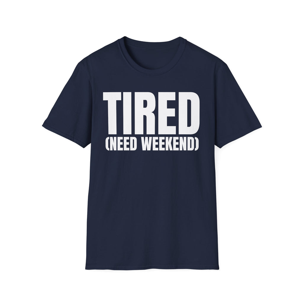 TIRED (NEED WEEKEND) T-SHIRT