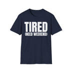 TIRED (NEED WEEKEND) T-SHIRT
