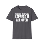 TEACHING IS MY JAM I SPREAD IT ALL OVER T-SHIRT