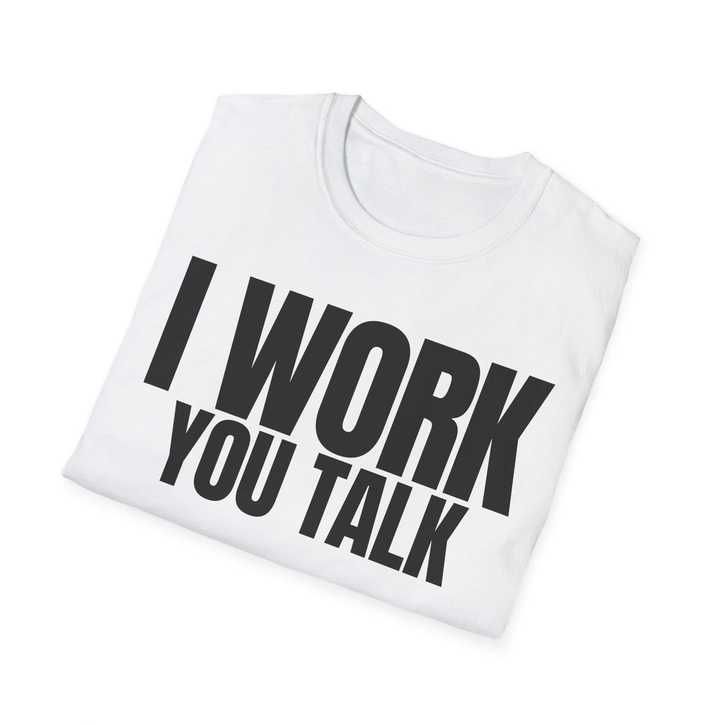 I WORK YOU TALK T-SHIRT