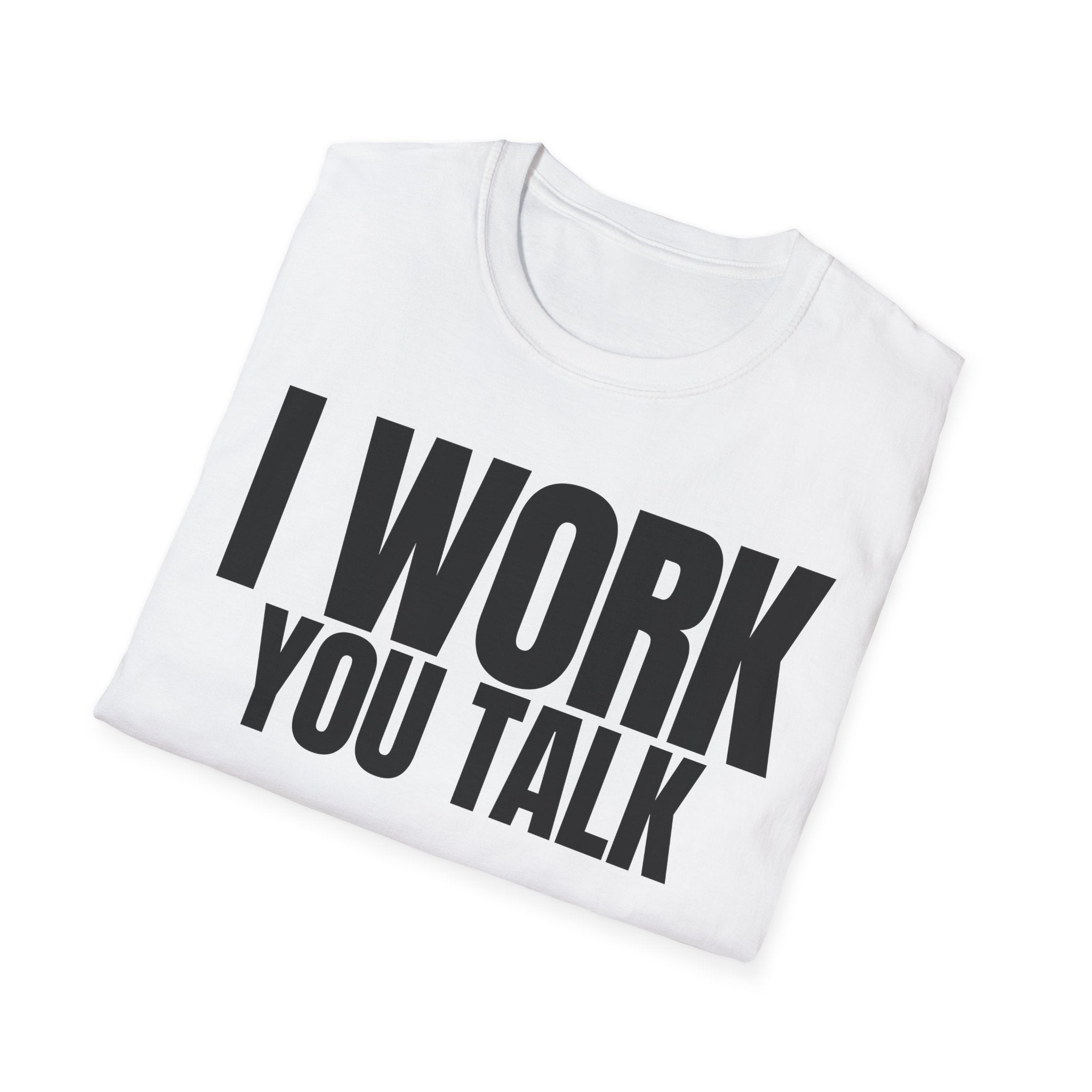 I WORK YOU TALK T-SHIRT