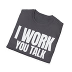 I WORK YOU TALK T-SHIRT