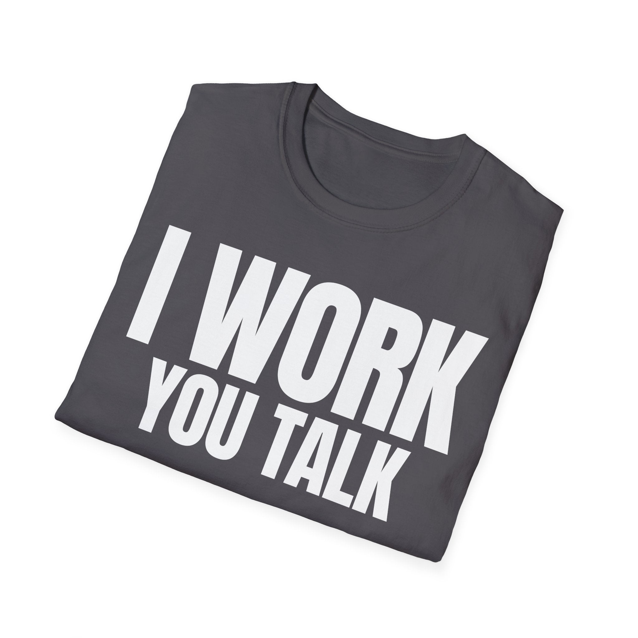 I WORK YOU TALK T-SHIRT