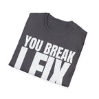 YOU BREAK I FIX T-SHIRT