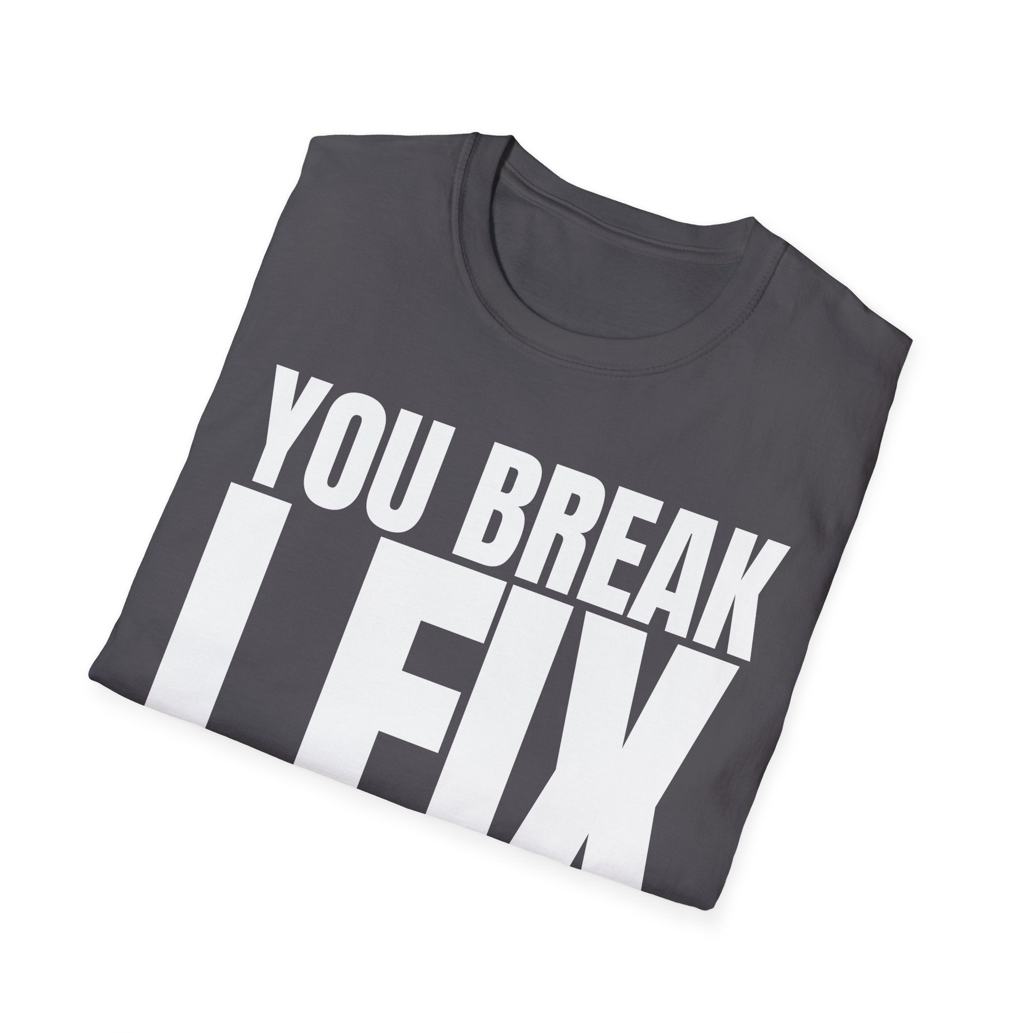 YOU BREAK I FIX T-SHIRT