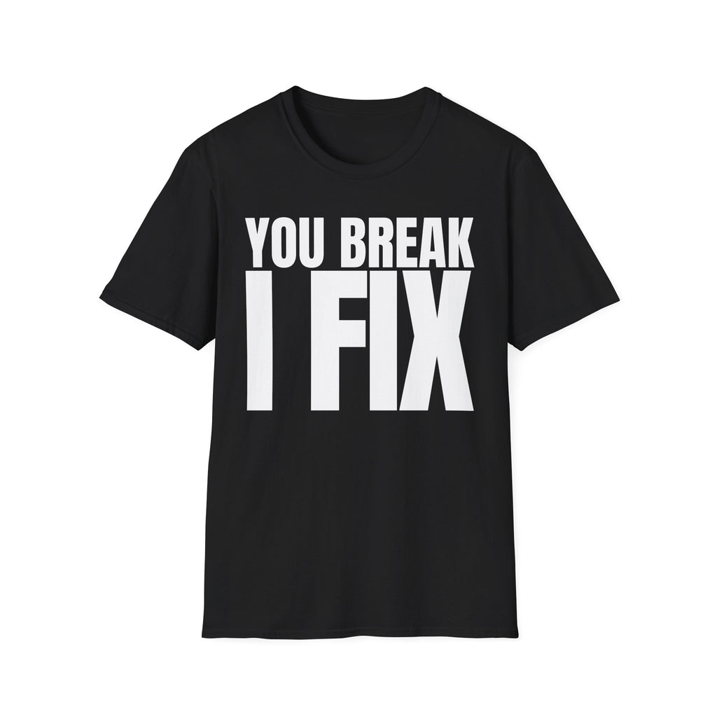 YOU BREAK I FIX T-SHIRT
