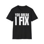 YOU BREAK I FIX T-SHIRT