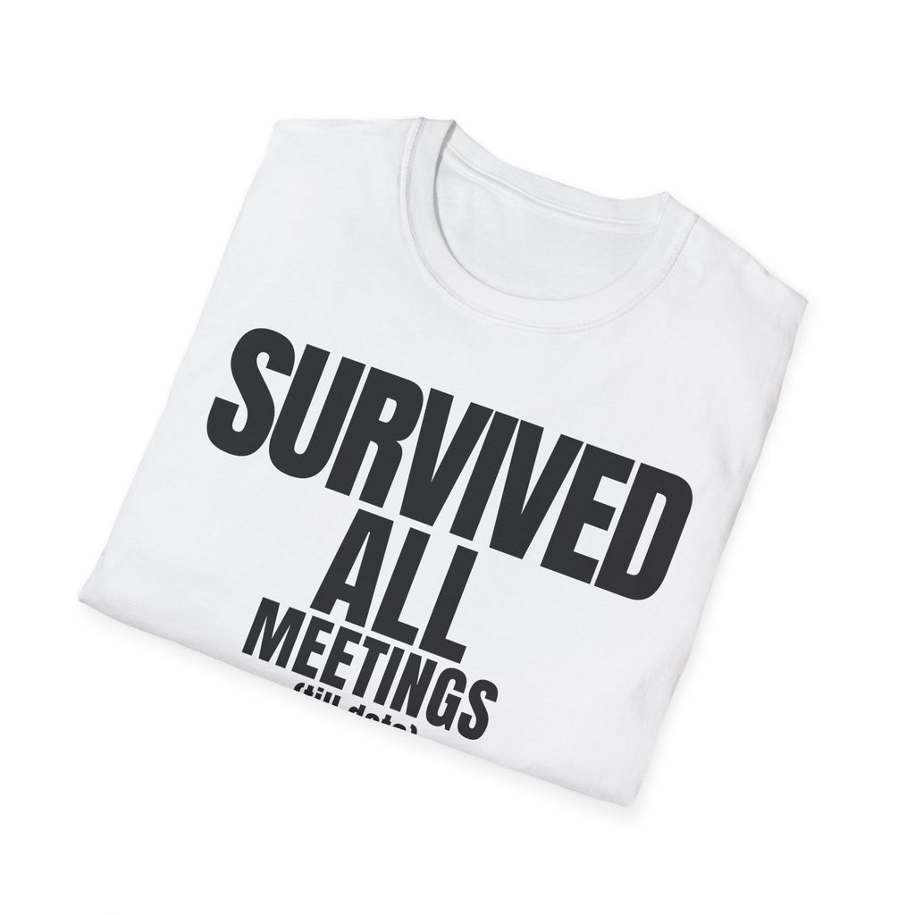 SURVIVED ALL MEETINGS (till date) T-SHIRT