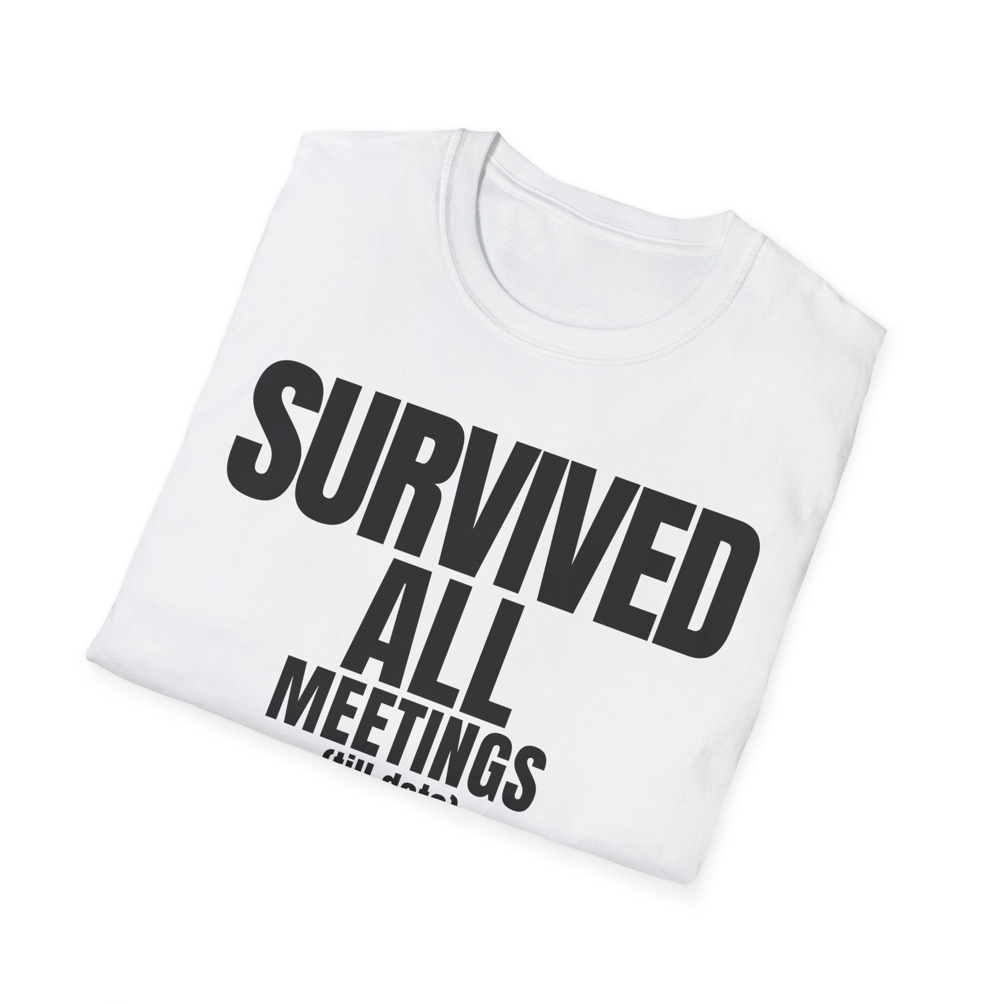 SURVIVED ALL MEETINGS (till date) T-SHIRT