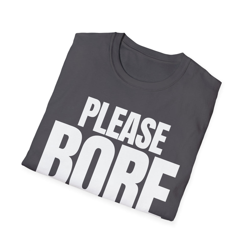 PLEASE BORE SOMEONE ELSE T-SHIRT