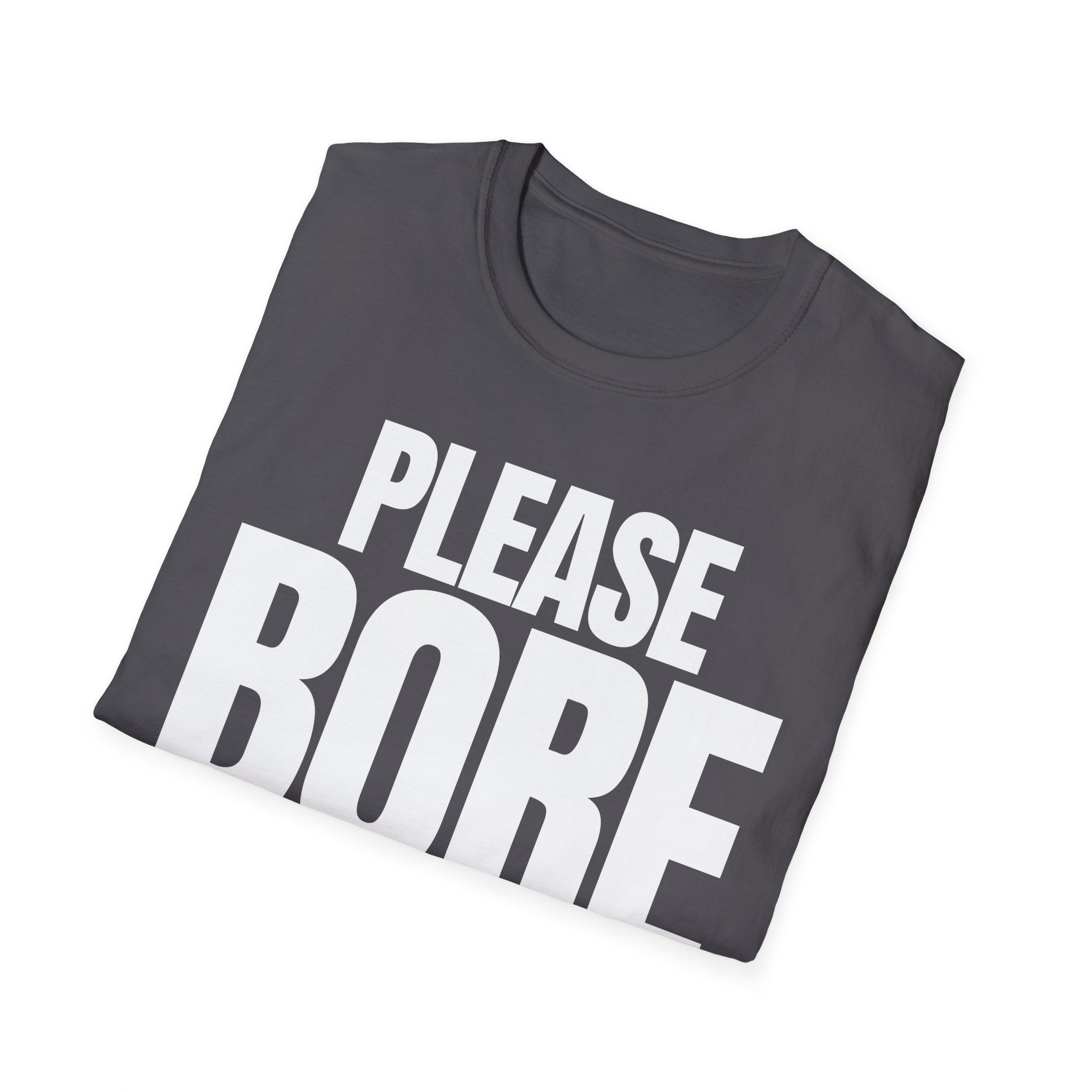PLEASE BORE SOMEONE ELSE T-SHIRT