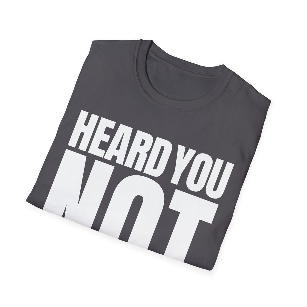 HEARD YOU NOT T-SHIRT