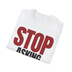 STOP ASKING QUESTIONS T-SHIRT