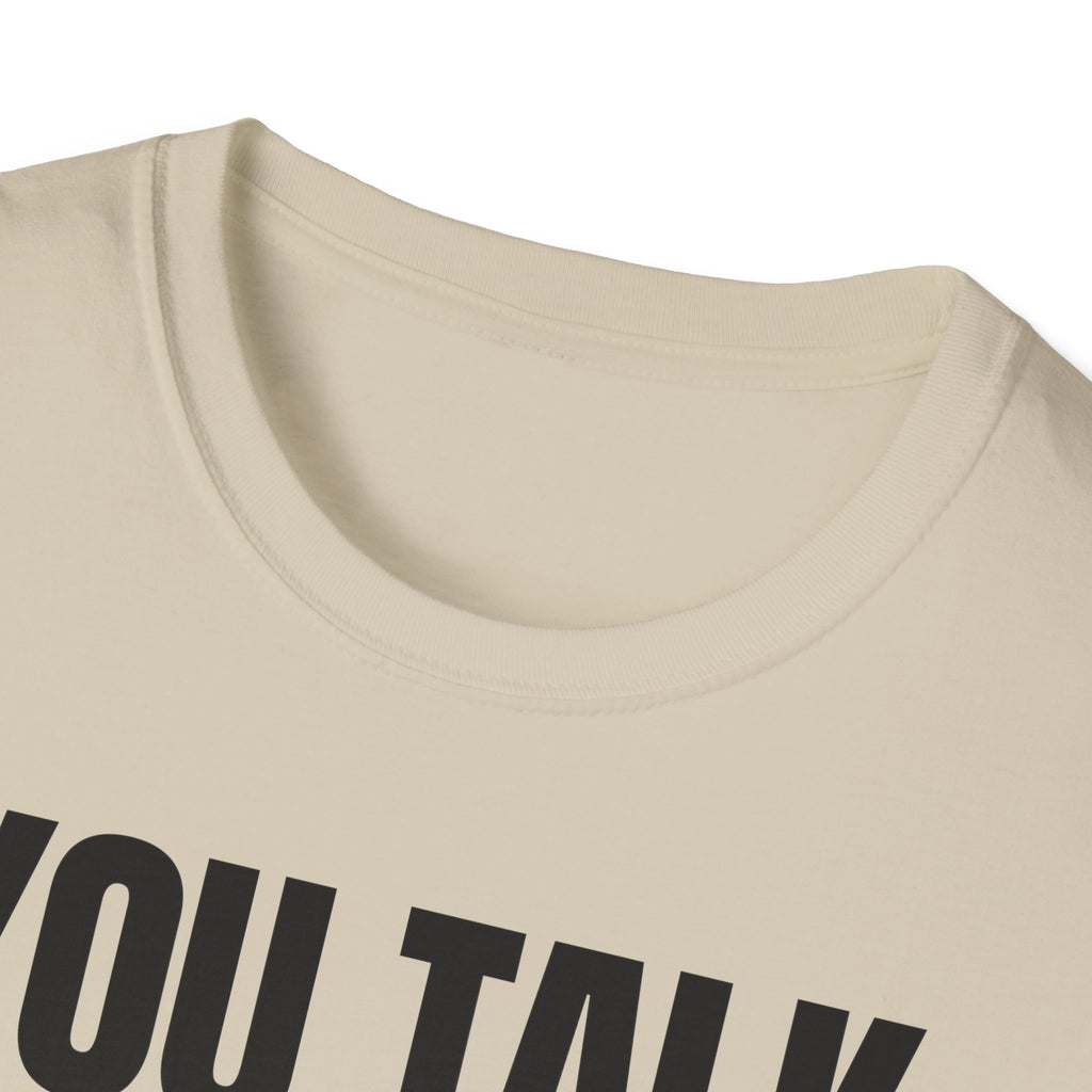 YOU TALK I WORK T-SHIRT