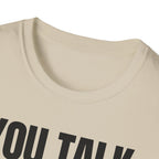 YOU TALK I WORK T-SHIRT