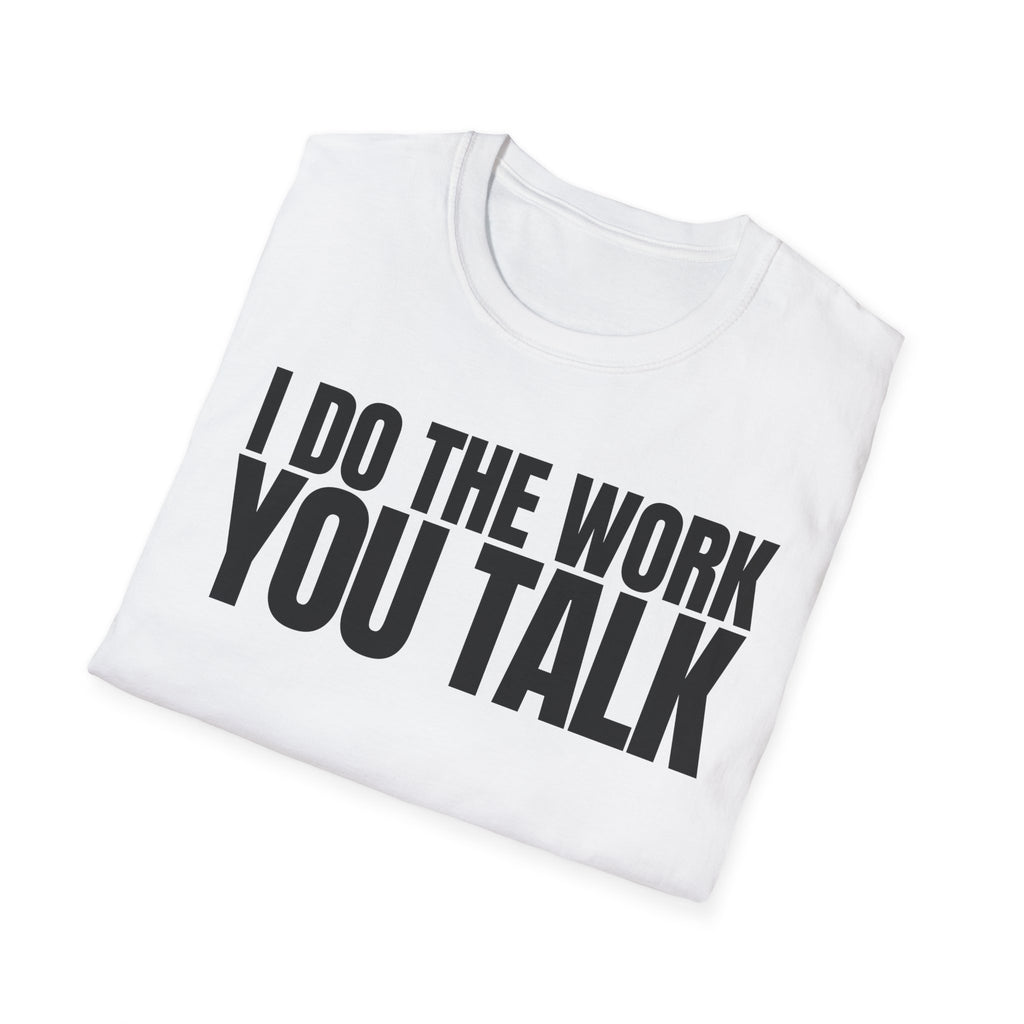 I DO THE WORK YOU TALK T-SHIRT