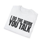 I DO THE WORK YOU TALK T-SHIRT