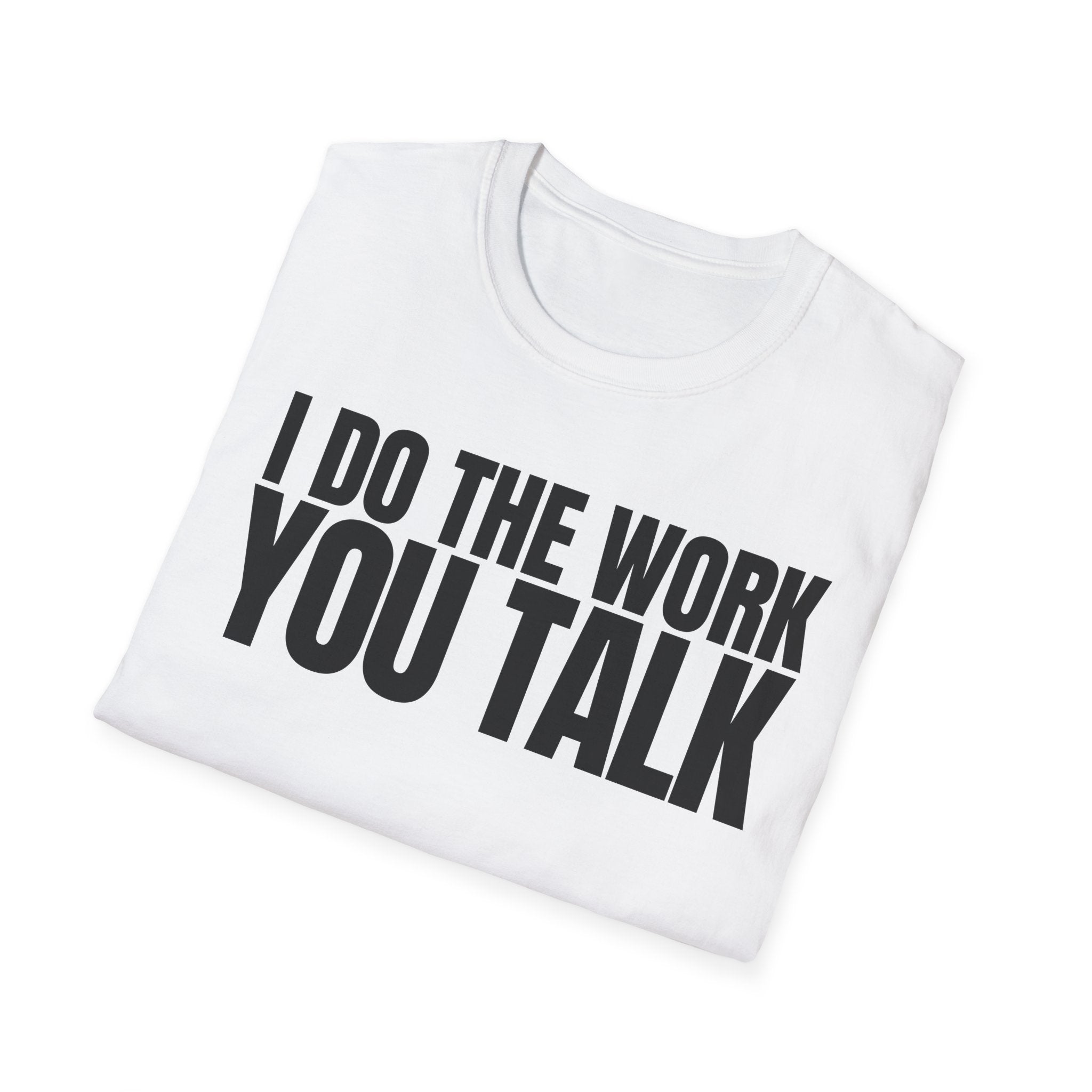 I DO THE WORK YOU TALK T-SHIRT