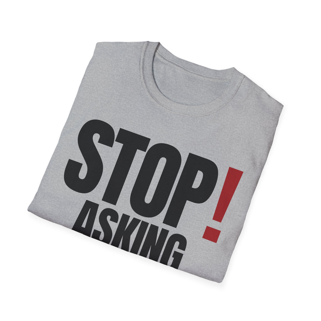 STOP! ASKING QUESTIONS T-SHIRT