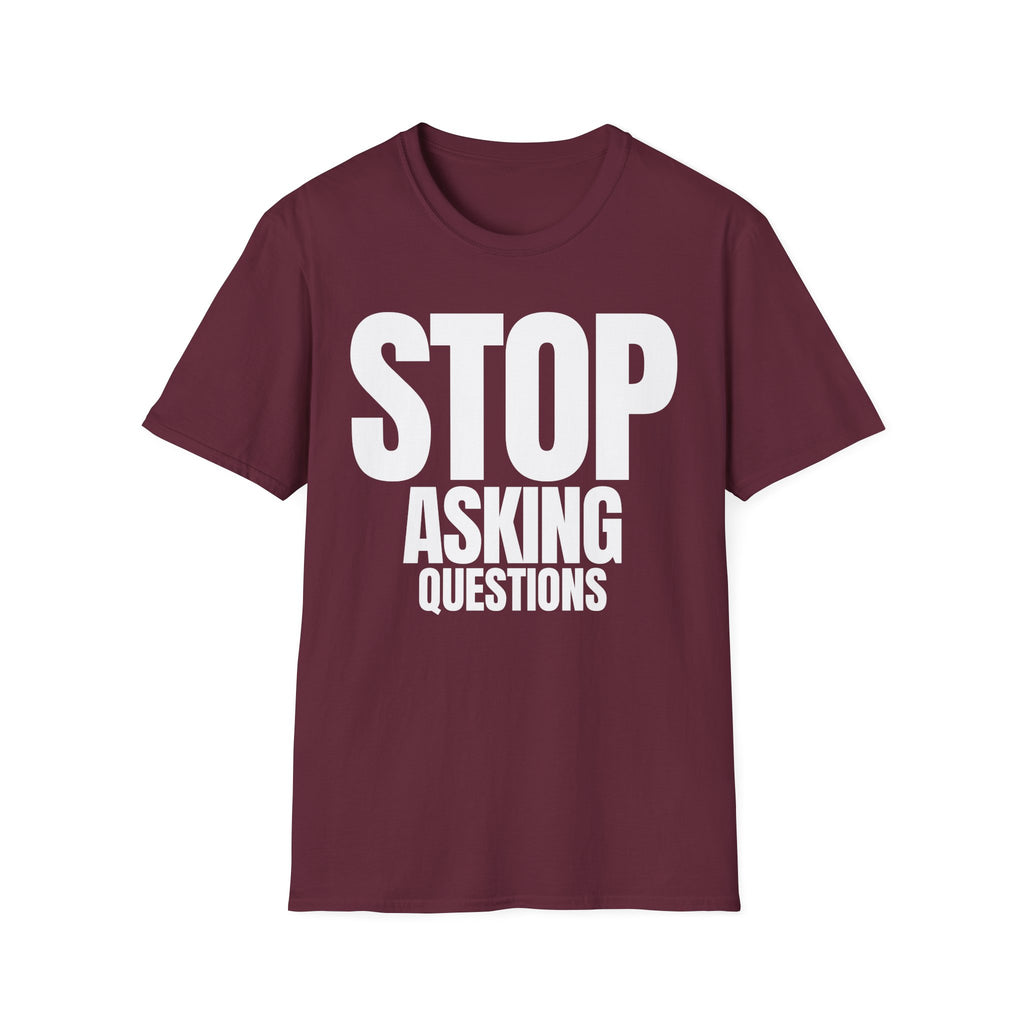 STOP ASKING QUESTIONS T-SHIRT