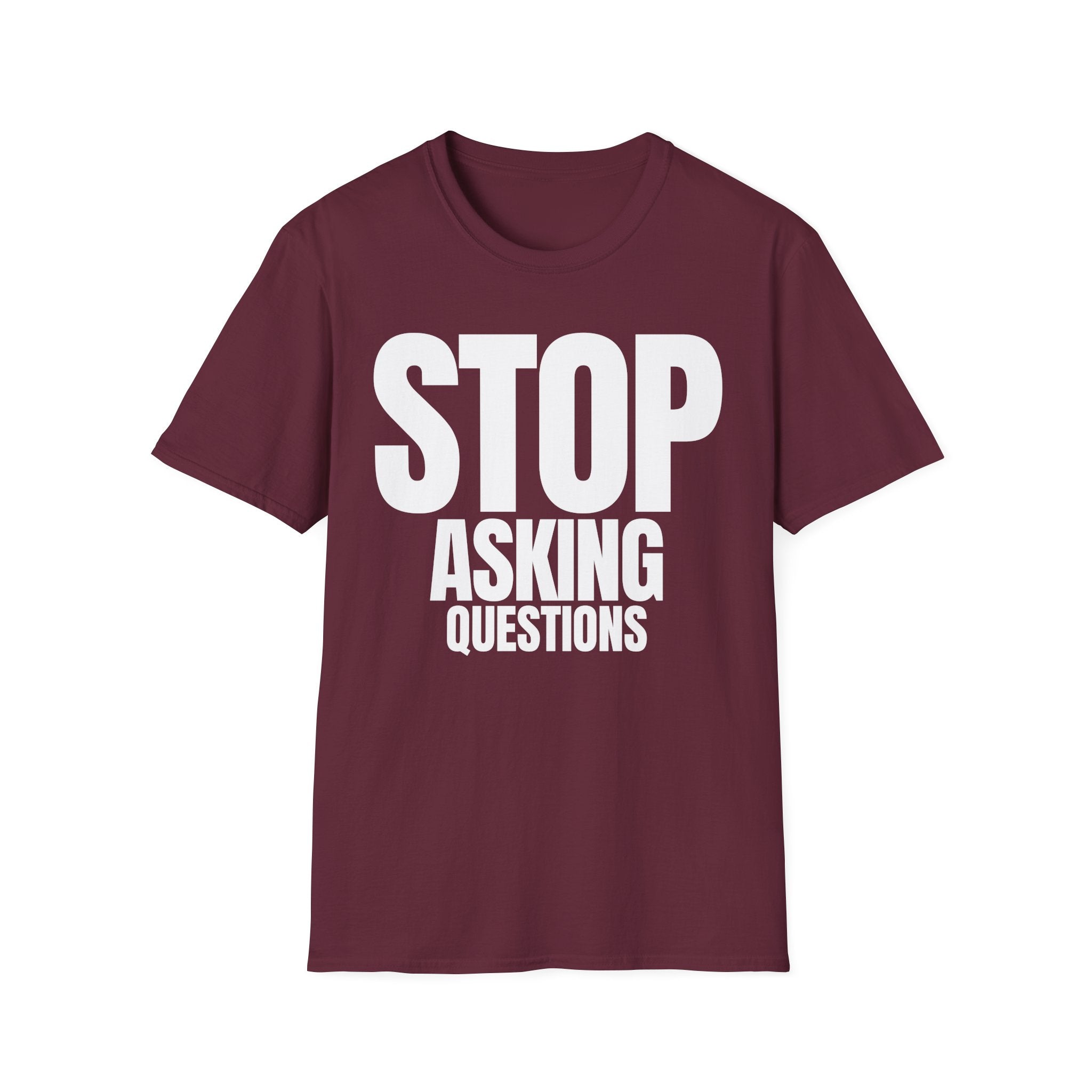 STOP ASKING QUESTIONS T-SHIRT