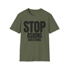 STOP ASKING QUESTIONS T-SHIRT