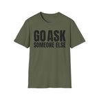 GO ASK SOMEONE ELSE T-SHIRT